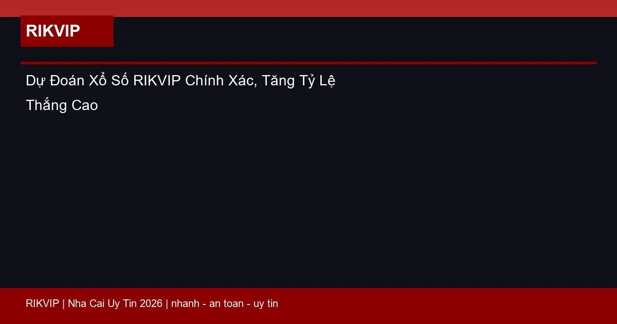 Dự Đoán Xổ Số RIKVIP Chính Xác, Tăng Tỷ Lệ Thắng Cao 1 du doan xo so rikvip featured