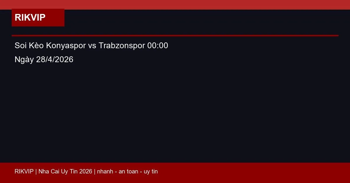 Soi Kèo Konyaspor vs Trabzonspor 00:00 Ngày 28/4/2026 1 soi keo konyaspor vs trabzonspor gio00h00 nga featured 1